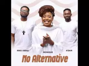 MoniQue Ft. A’dam & Mike Abdul – No Alternative